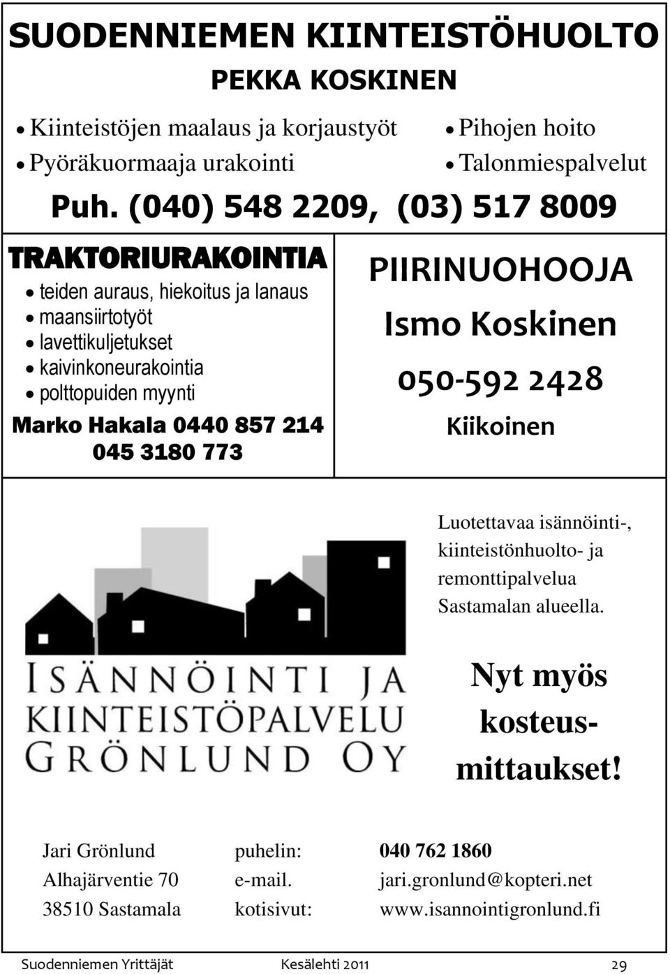 0440 857 214 045 3180 773 PIIRINUOHOOJA Ismo Koskinen 050-592 2428 Kiikoinen Luotettavaa isännöinti-, kiinteistönhuolto- ja remonttipalvelua Sastamalan alueella.