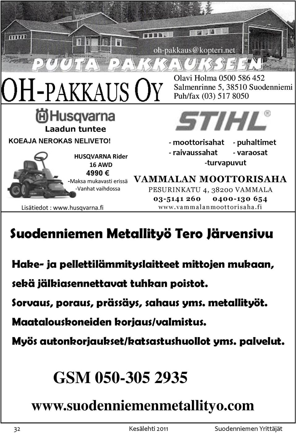 fi - moottorisahat - puhaltimet - raivaussahat - varaosat -turvapuvut VAMMALAN MOOTTORISAHA PESURINKATU 4, 38200 VAMMALA 03-5141 260 0400-130 654 www.vamma lanmoot to ri saha.