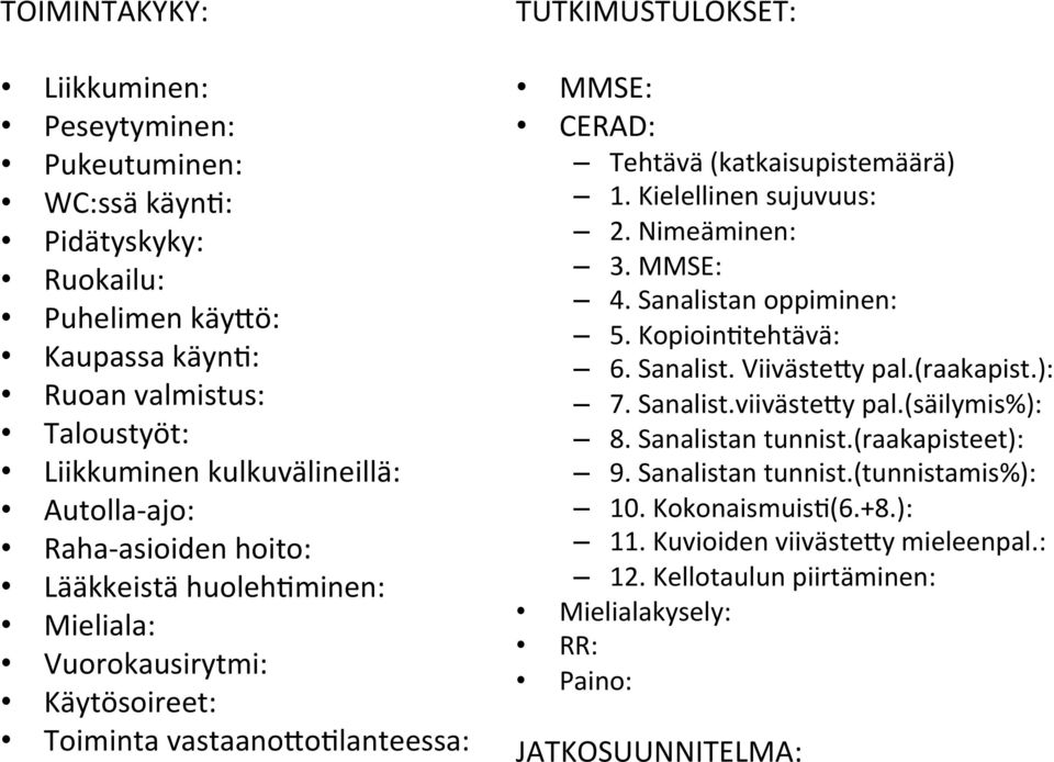 Kielellinen sujuvuus: 2. Nimeäminen: 3. MMSE: 4. Sanalistan oppiminen: 5. Kopioin$tehtävä: 6. Sanalist. Viiväste<y pal.(raakapist.): 7. Sanalist.viiväste<y pal.(säilymis%): 8.