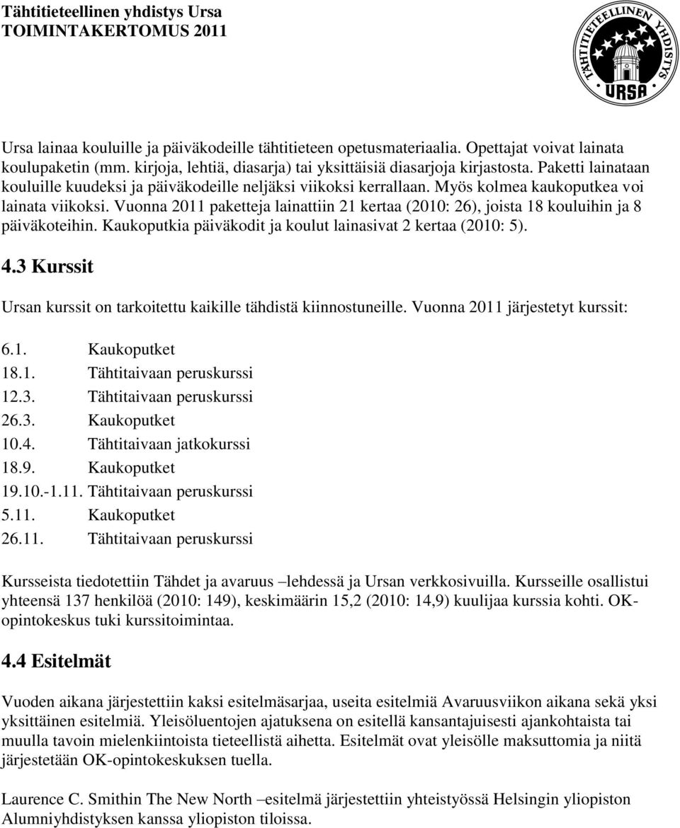 Vuonna 2011 paketteja lainattiin 21 kertaa (2010: 26), joista 18 kouluihin ja 8 päiväkoteihin. Kaukoputkia päiväkodit ja koulut lainasivat 2 kertaa (2010: 5). 4.