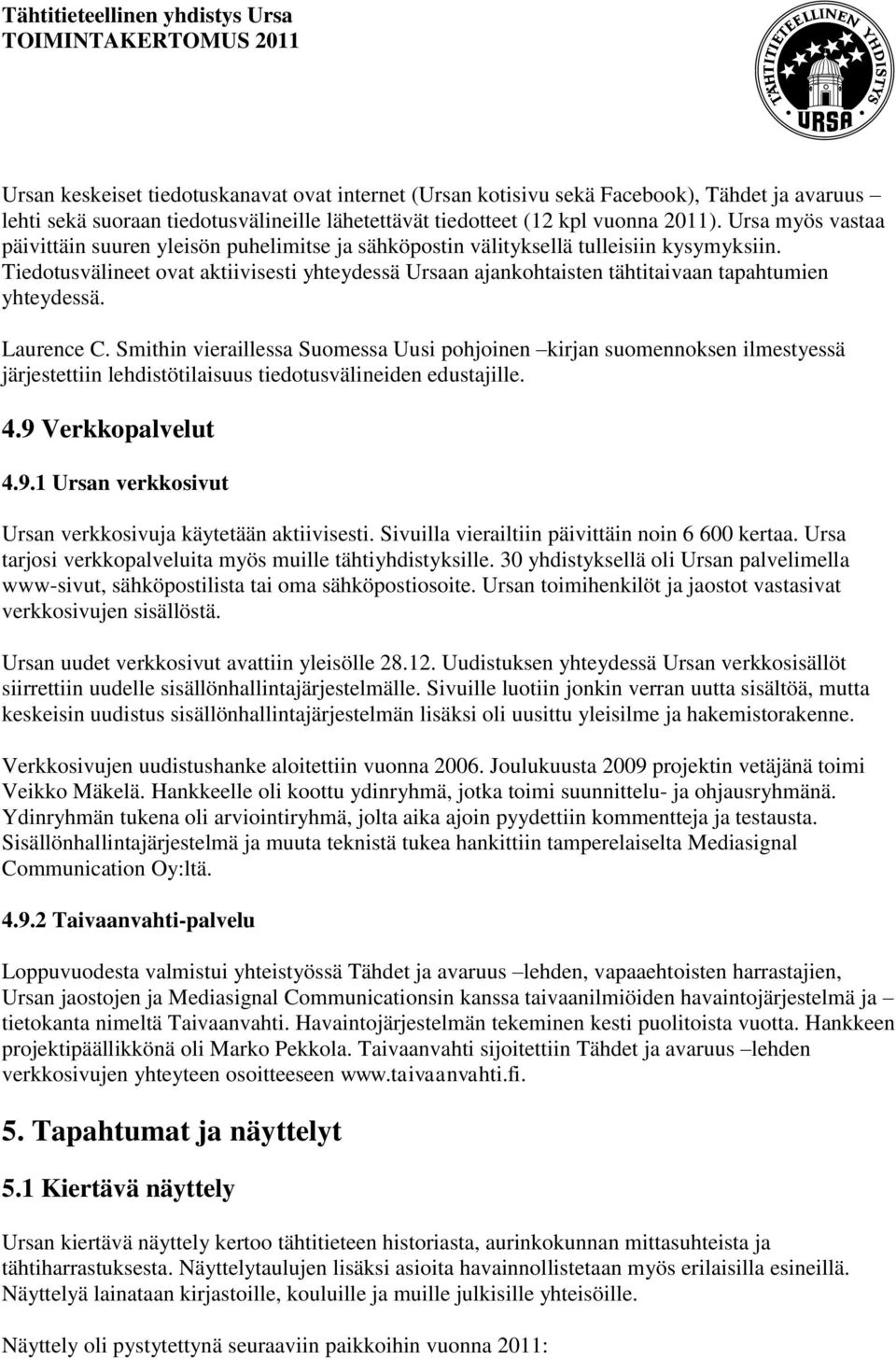 Tiedotusvälineet ovat aktiivisesti yhteydessä Ursaan ajankohtaisten tähtitaivaan tapahtumien yhteydessä. Laurence C.