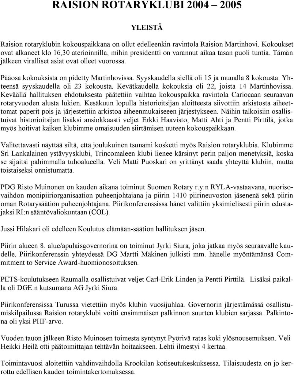 Pääosa kokouksista on pidetty Martinhovissa. Syyskaudella siellä oli 15 ja muualla 8 kokousta. Yhteensä syyskaudella oli 23 kokousta. Kevätkaudella kokouksia oli 22, joista 14 Martinhovissa.