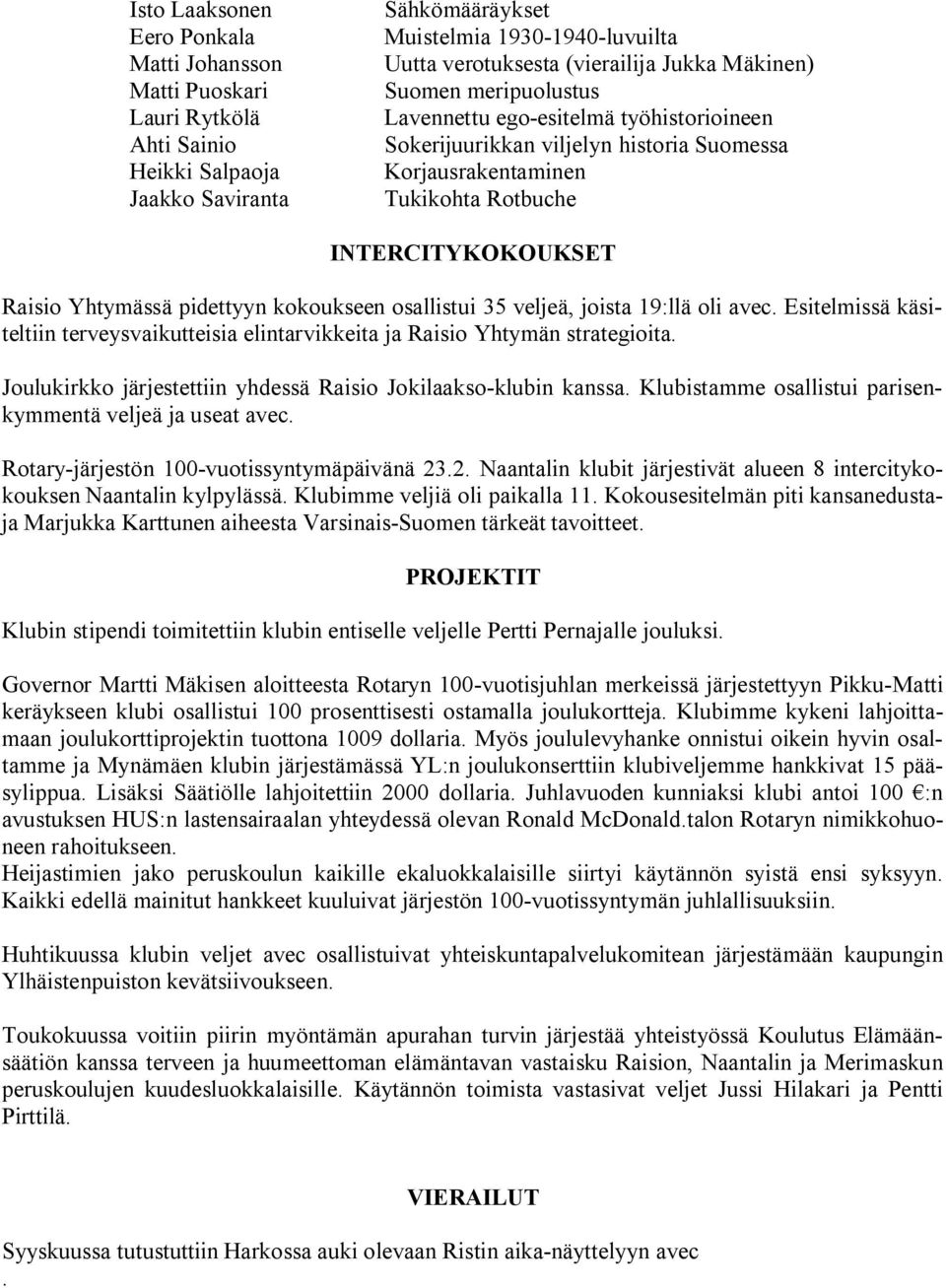 pidettyyn kokoukseen osallistui 35 veljeä, joista 19:llä oli avec. Esitelmissä käsiteltiin terveysvaikutteisia elintarvikkeita ja Raisio Yhtymän strategioita.