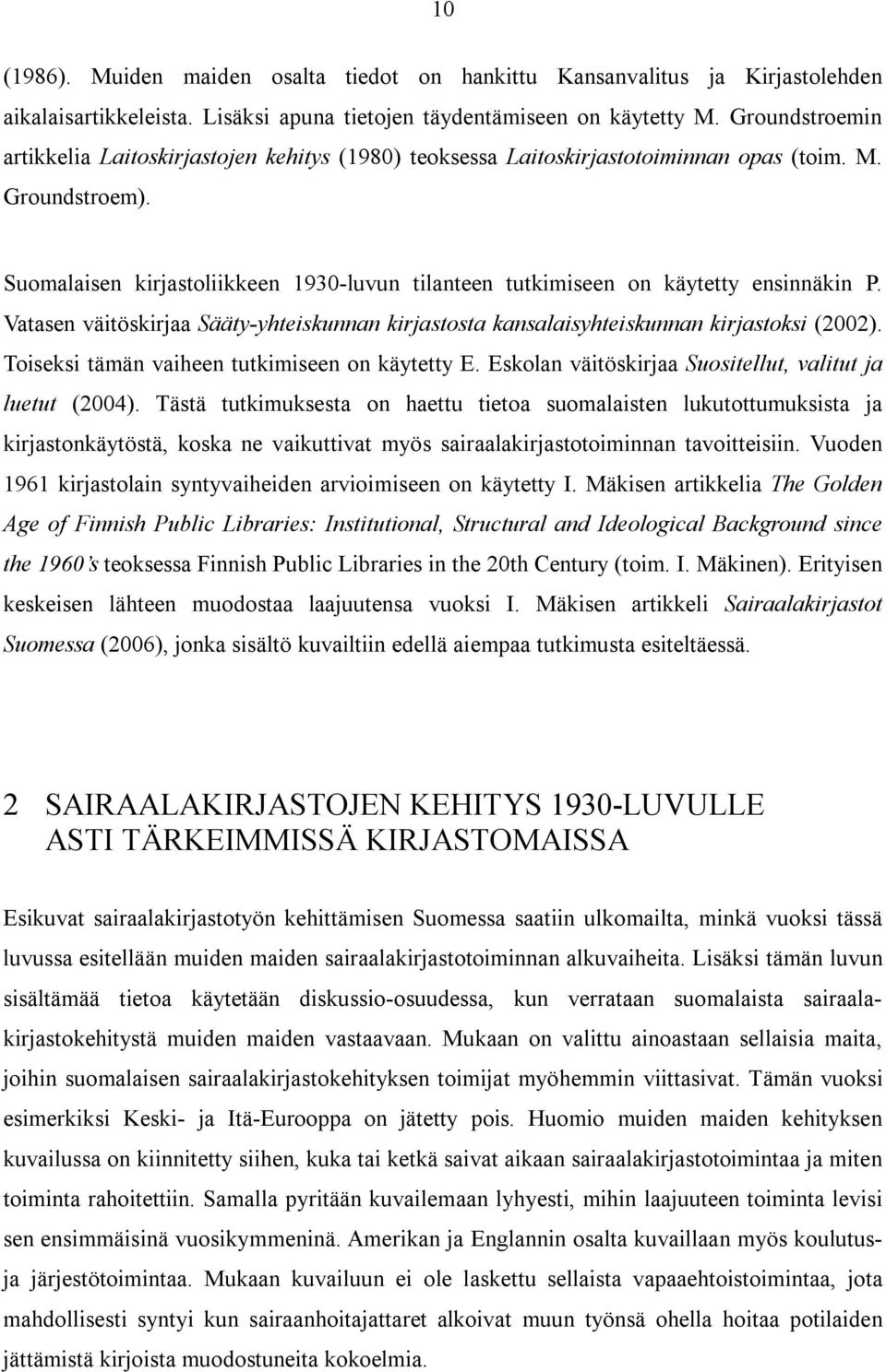 Suomalaisen kirjastoliikkeen 1930-luvun tilanteen tutkimiseen on käytetty ensinnäkin P. Vatasen väitöskirjaa Sääty-yhteiskunnan kirjastosta kansalaisyhteiskunnan kirjastoksi (2002).