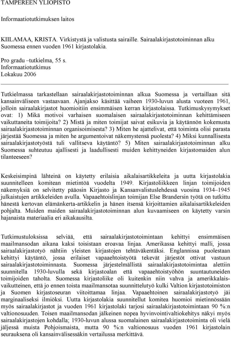 Ajanjakso käsittää vaiheen 1930-luvun alusta vuoteen 1961, jolloin sairaalakirjastot huomioitiin ensimmäisen kerran kirjastolaissa.