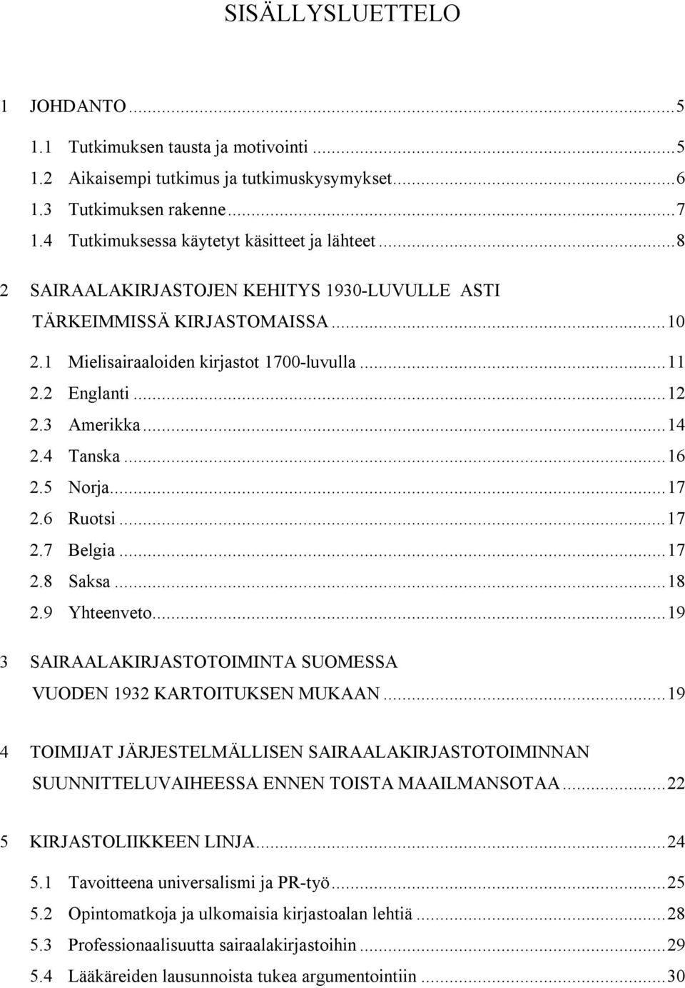 ..17 2.6 Ruotsi...17 2.7 Belgia...17 2.8 Saksa...18 2.9 Yhteenveto...19 3 SAIRAALAKIRJASTOTOIMINTA SUOMESSA VUODEN 1932 KARTOITUKSEN MUKAAN.