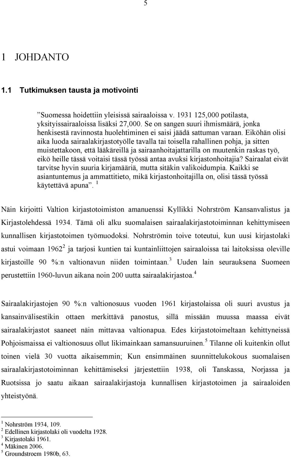 Eiköhän olisi aika luoda sairaalakirjastotyölle tavalla tai toisella rahallinen pohja, ja sitten muistettakoon, että lääkäreillä ja sairaanhoitajattarilla on muutenkin raskas työ, eikö heille tässä