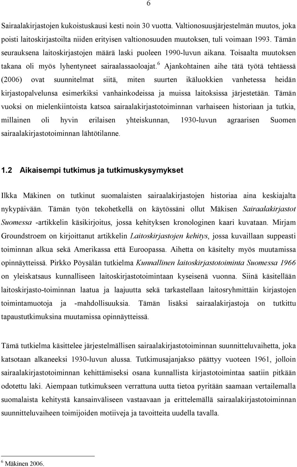 6 Ajankohtainen aihe tätä työtä tehtäessä (2006) ovat suunnitelmat siitä, miten suurten ikäluokkien vanhetessa heidän kirjastopalvelunsa esimerkiksi vanhainkodeissa ja muissa laitoksissa järjestetään.