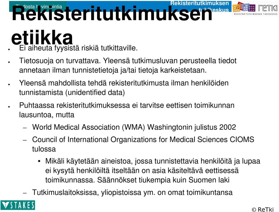 Yleensä mahdollista tehdä rekisteritutkimusta ilman henkilöiden tunnistamista (unidentified data) Puhtaassa rekisteritutkimuksessa ei tarvitse eettisen toimikunnan lausuntoa, mutta World