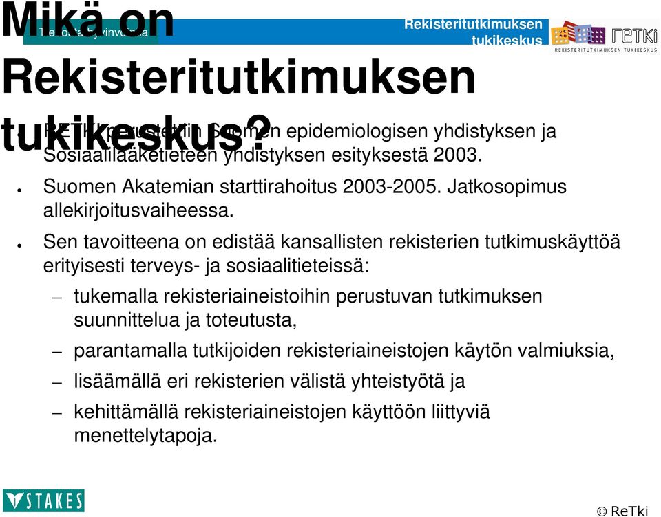 Sen tavoitteena on edistää kansallisten rekisterien tutkimuskäyttöä erityisesti terveys- ja sosiaalitieteissä: tukemalla rekisteriaineistoihin