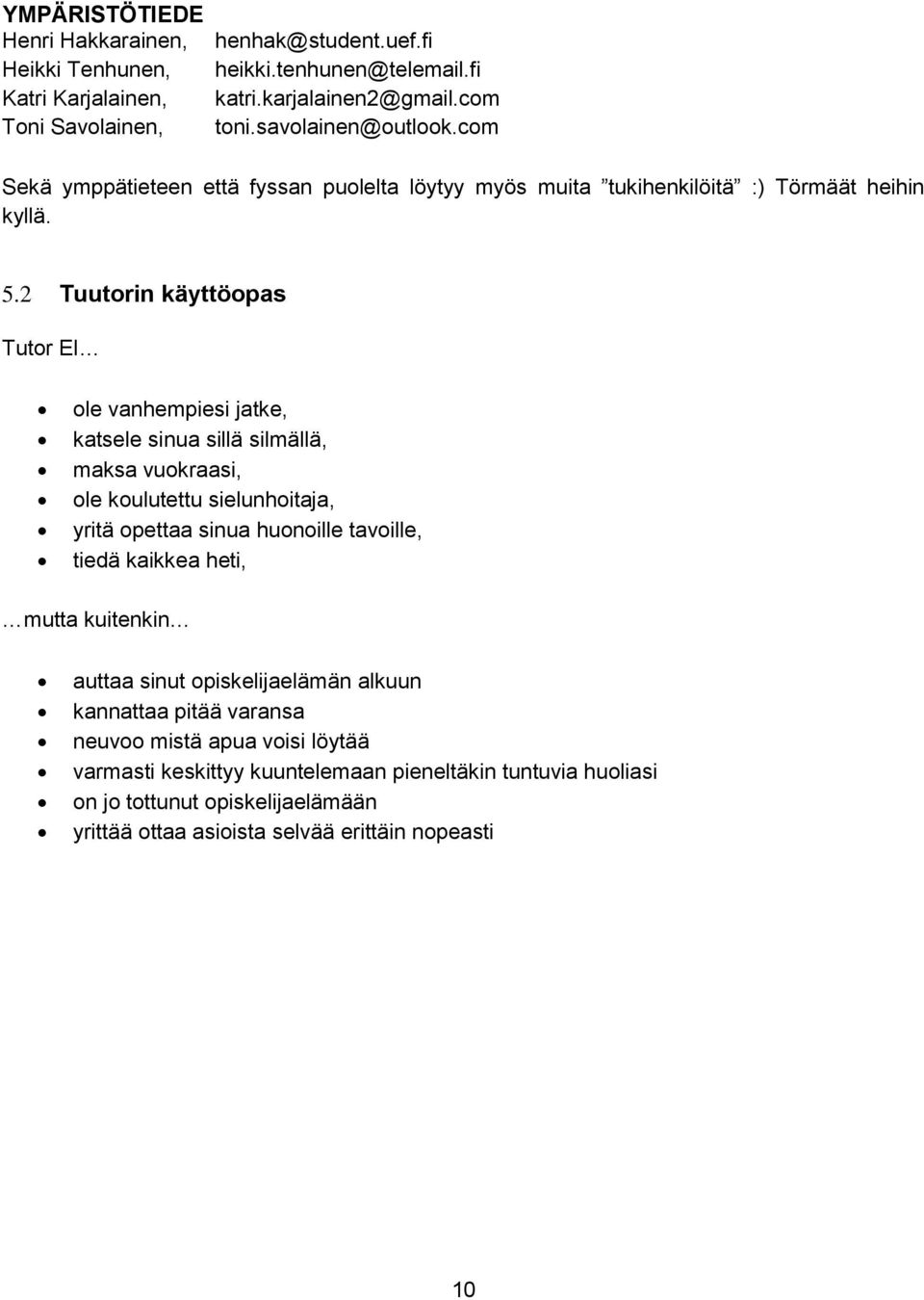 2 Tuutorin käyttöopas Tutor EI ole vanhempiesi jatke, katsele sinua sillä silmällä, maksa vuokraasi, ole koulutettu sielunhoitaja, yritä opettaa sinua huonoille tavoille, tiedä kaikkea