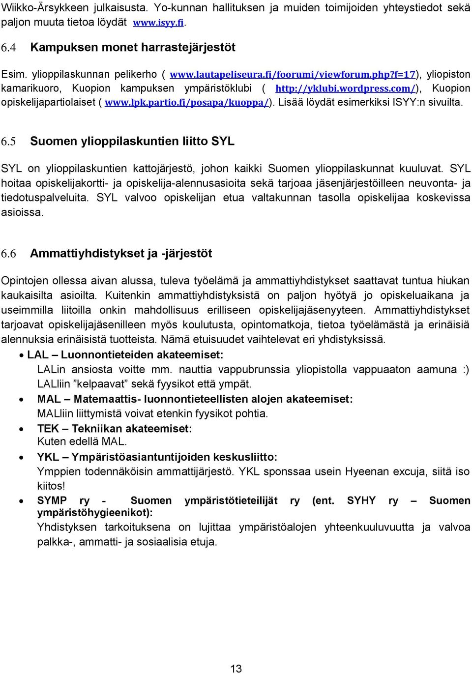 com/), Kuopion opiskelijapartiolaiset ( www.lpk.partio.fi/posapa/kuoppa/). Lisää löydät esimerkiksi ISYY:n sivuilta. 6.