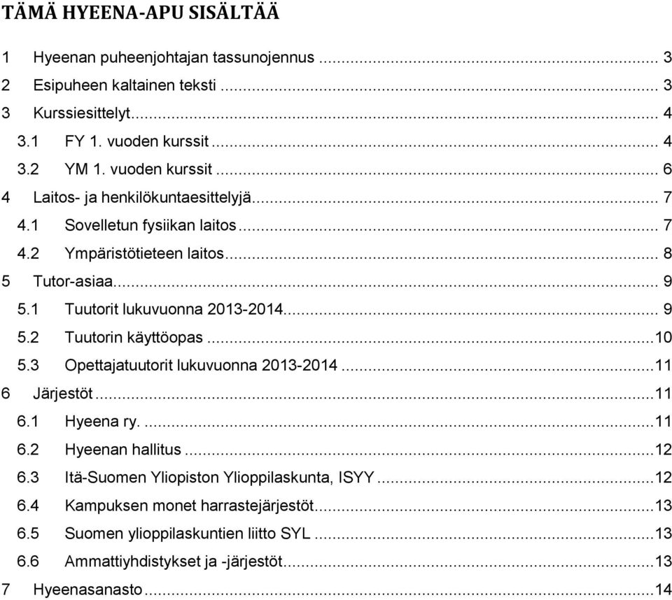 1 Tuutorit lukuvuonna 2013-2014... 9 5.2 Tuutorin käyttöopas...10 5.3 Opettajatuutorit lukuvuonna 2013-2014...11 6 Järjestöt...11 6.1 Hyeena ry....11 6.2 Hyeenan hallitus.