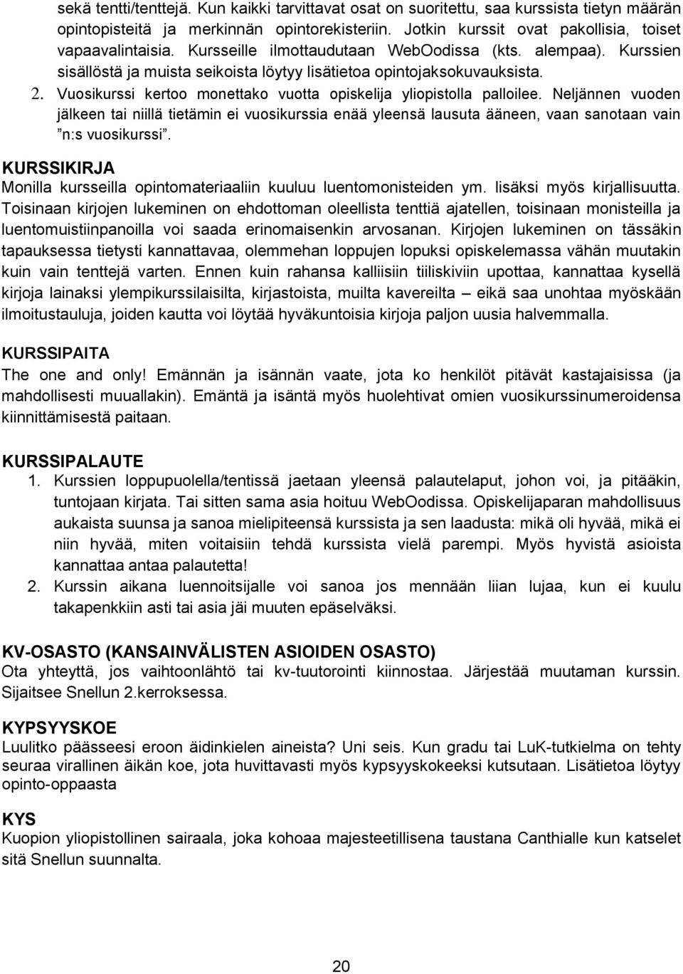 Vuosikurssi kertoo monettako vuotta opiskelija yliopistolla palloilee. Neljännen vuoden jälkeen tai niillä tietämin ei vuosikurssia enää yleensä lausuta ääneen, vaan sanotaan vain n:s vuosikurssi.