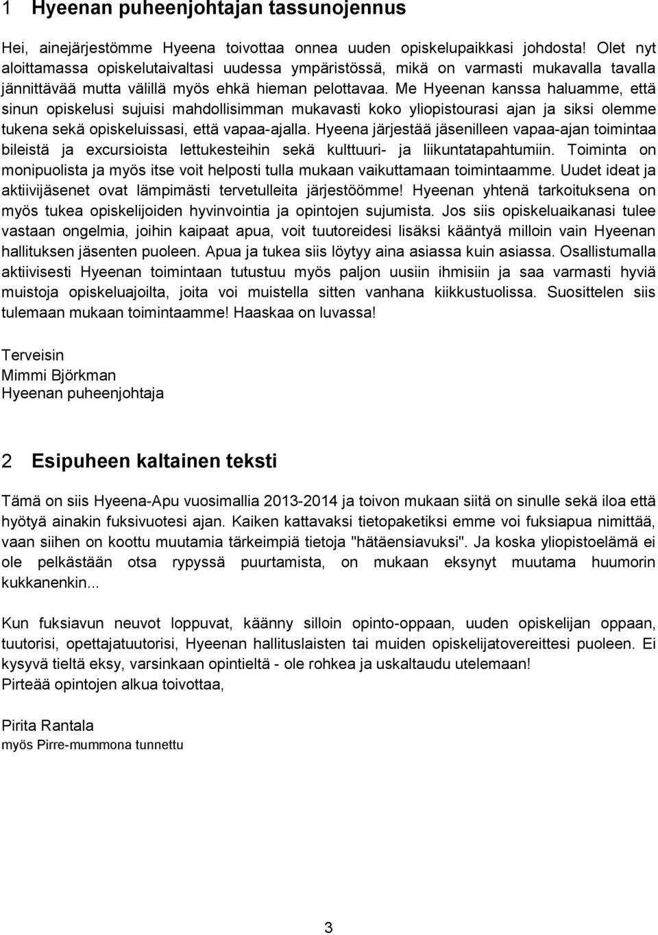 Me Hyeenan kanssa haluamme, että sinun opiskelusi sujuisi mahdollisimman mukavasti koko yliopistourasi ajan ja siksi olemme tukena sekä opiskeluissasi, että vapaa-ajalla.