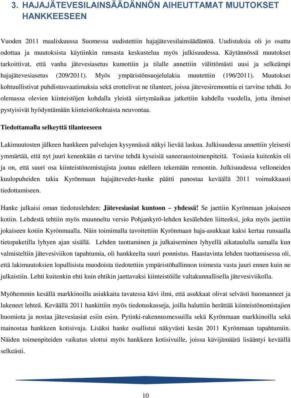 Käytännössä muutokset tarkoittivat, että vanha jätevesiasetus kumottiin ja tilalle annettiin välittömästi uusi ja selkeämpi hajajätevesiasetus (209/2011).