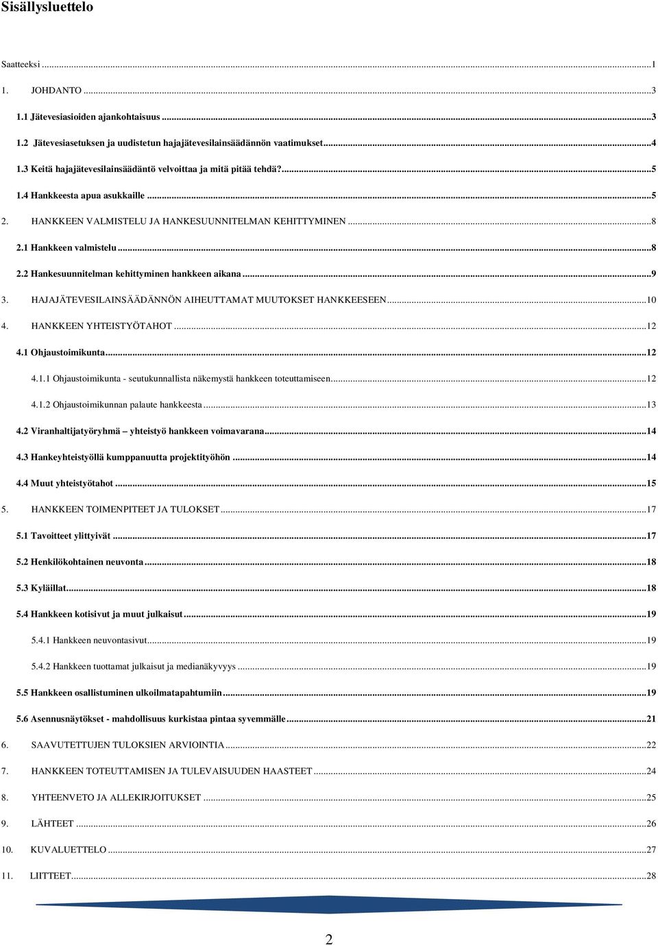 1 Hankkeen valmistelu...8 2.2 Hankesuunnitelman kehittyminen hankkeen aikana...9 3. HAJAJÄTEVESILAINSÄÄDÄNNÖN AIHEUTTAMAT MUUTOKSET HANKKEESEEN... 10 4. HANKKEEN YHTEISTYÖTAHOT... 12 4.