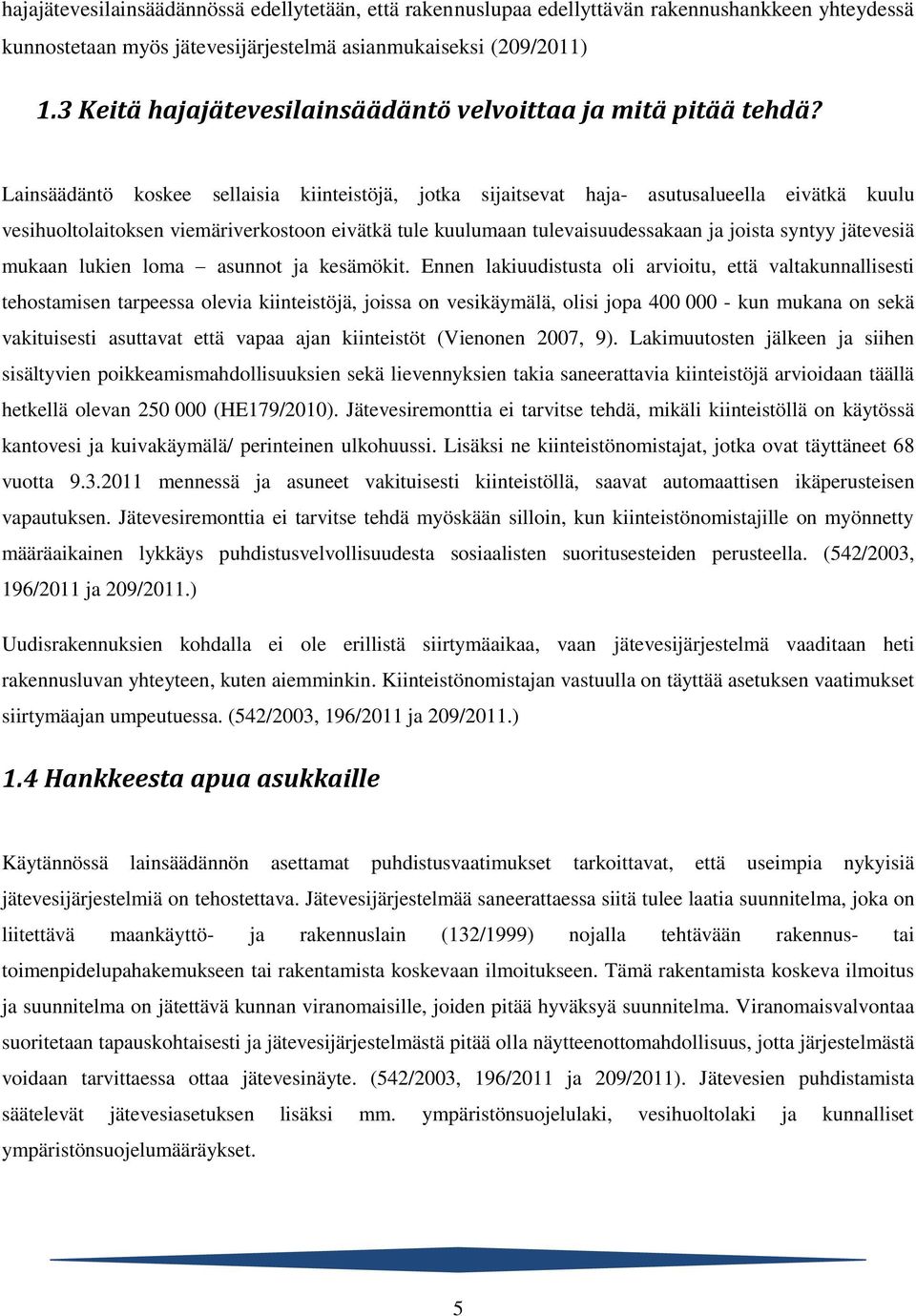 Lainsäädäntö koskee sellaisia kiinteistöjä, jotka sijaitsevat haja- asutusalueella eivätkä kuulu vesihuoltolaitoksen viemäriverkostoon eivätkä tule kuulumaan tulevaisuudessakaan ja joista syntyy