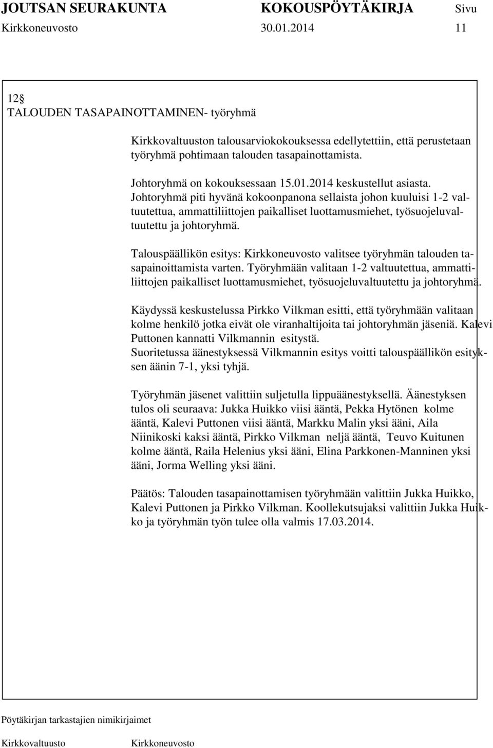 Talouspäällikön esitys: valitsee työryhmän talouden tasapainoittamista varten. Työryhmään valitaan 1-2 valtuutettua, ammattiliittojen paikalliset luottamusmiehet, työsuojeluvaltuutettu ja johtoryhmä.