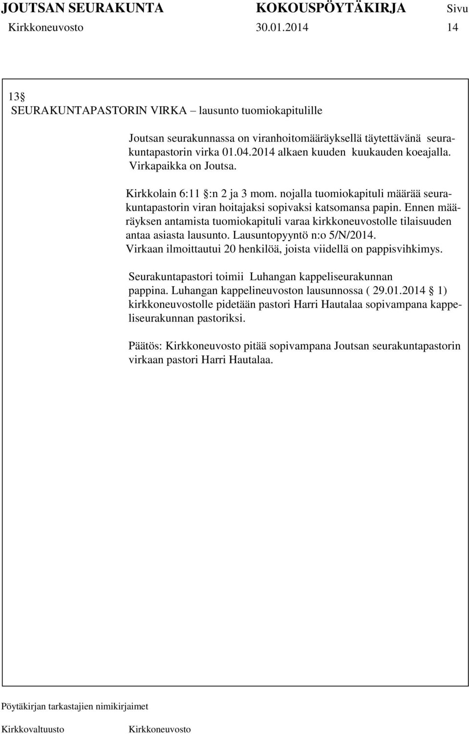 Ennen määräyksen antamista tuomiokapituli varaa kirkkoneuvostolle tilaisuuden antaa asiasta lausunto. Lausuntopyyntö n:o 5/N/2014. Virkaan ilmoittautui 20 henkilöä, joista viidellä on pappisvihkimys.