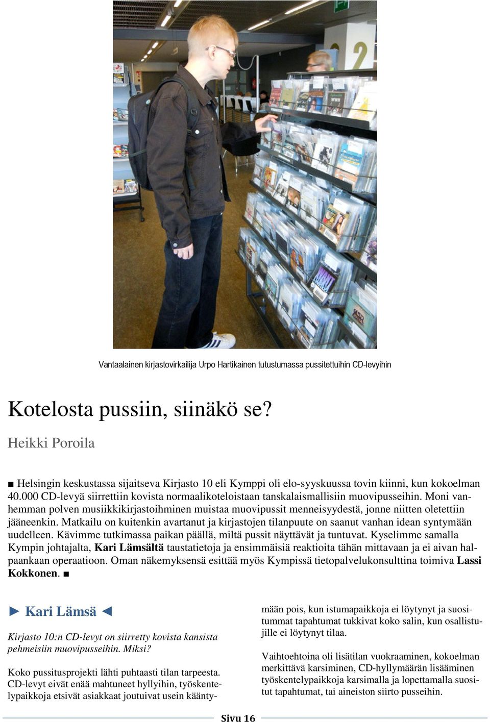 000 CD-levyä siirrettiin kovista normaalikoteloistaan tanskalaismallisiin muovipusseihin.