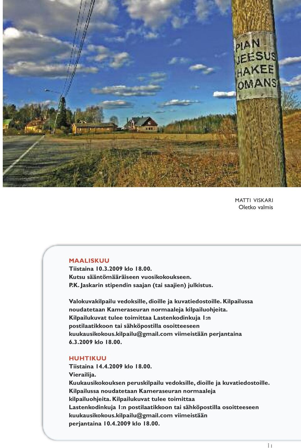 Kilpailukuvat tulee toimittaa Lastenkodinkuja 1:n postilaatikkoon tai sähköpostilla osoitteeseen kuukausikokous.kilpailu@gmail.com viimeistään perjantaina 6.3.2009 klo 18.00. HUHTIKUU Tiistaina 14.