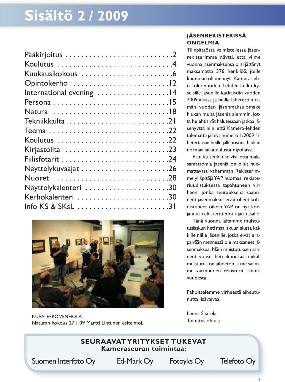 ...........................22 Kirjastoilta..........................23 Fiilisfotarit...........................24 Näyttelykuvaajat......................26 Nuoret.............................28 Näyttelykalenteri.