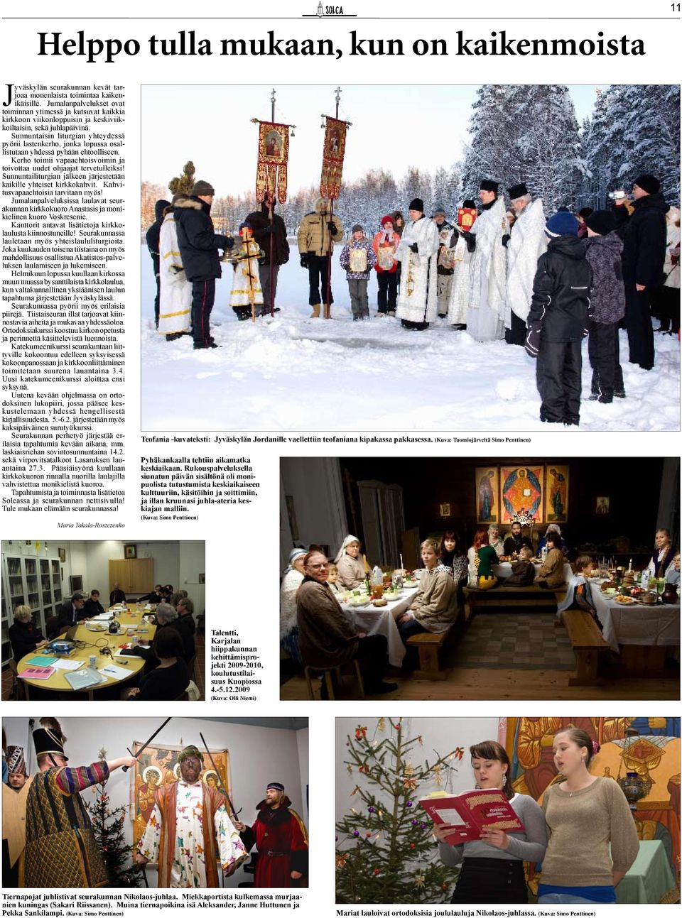 Sunnuntaisin liturgian yhteydessä pyörii lastenkerho, jonka lopussa osallistutaan yhdessä pyhään ehtoolliseen. Kerho toimii vapaaehtoisvoimin ja toivottaa uudet ohjaajat tervetulleiksi!