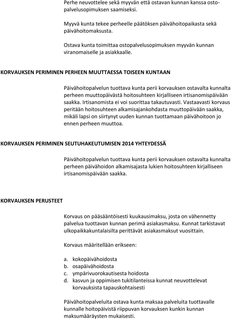 KORVAUKSEN PERIMINEN PERHEEN MUUTTAESSA TOISEEN KUNTAAN Päivähoitopalvelun tuottava kunta perii korvauksen ostavalta kunnalta perheen muuttopäivästä hoitosuhteen kirjalliseen irtisanomispäivään