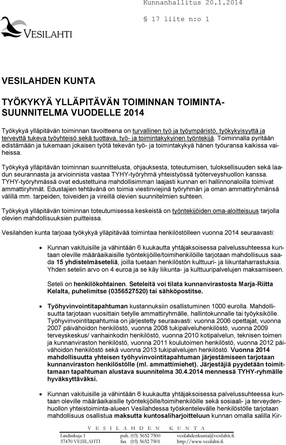 Työkykyä ylläpitävän toiminnan suunnittelusta, ohjauksesta, toteutumisen, tuloksellisuuden sekä laadun seurannasta ja arvioinnista vastaa TYHY-työryhmä yhteistyössä työterveyshuollon kanssa.