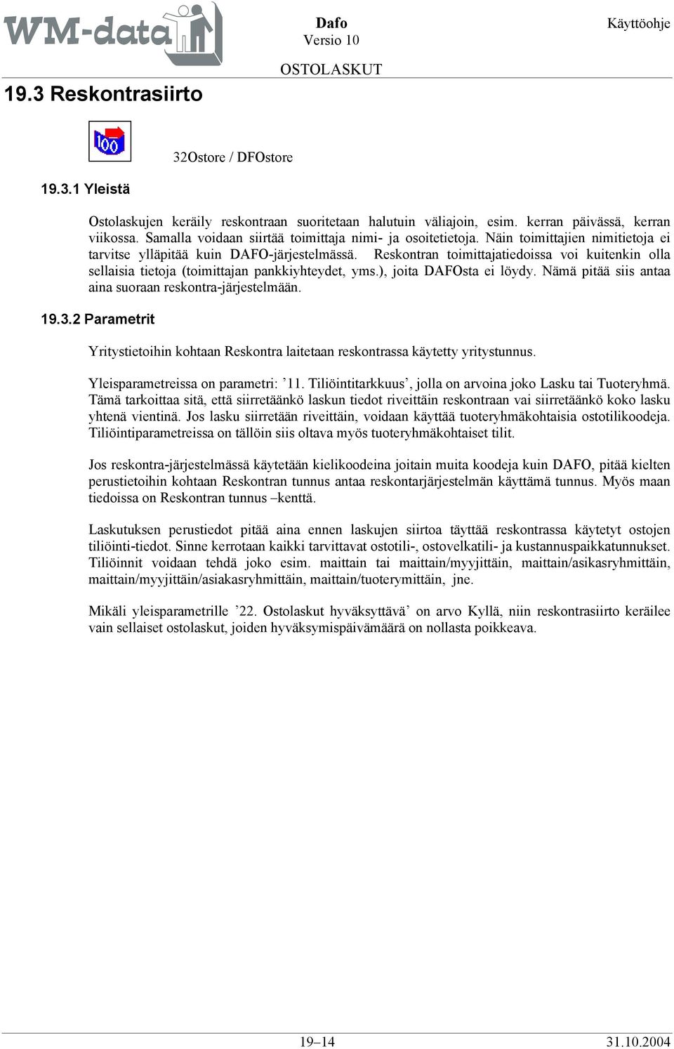 Reskontran toimittajatiedoissa voi kuitenkin olla sellaisia tietoja (toimittajan pankkiyhteydet, yms.), joita DAFOsta ei löydy. Nämä pitää siis antaa aina suoraan reskontra-järjestelmään. 19.3.