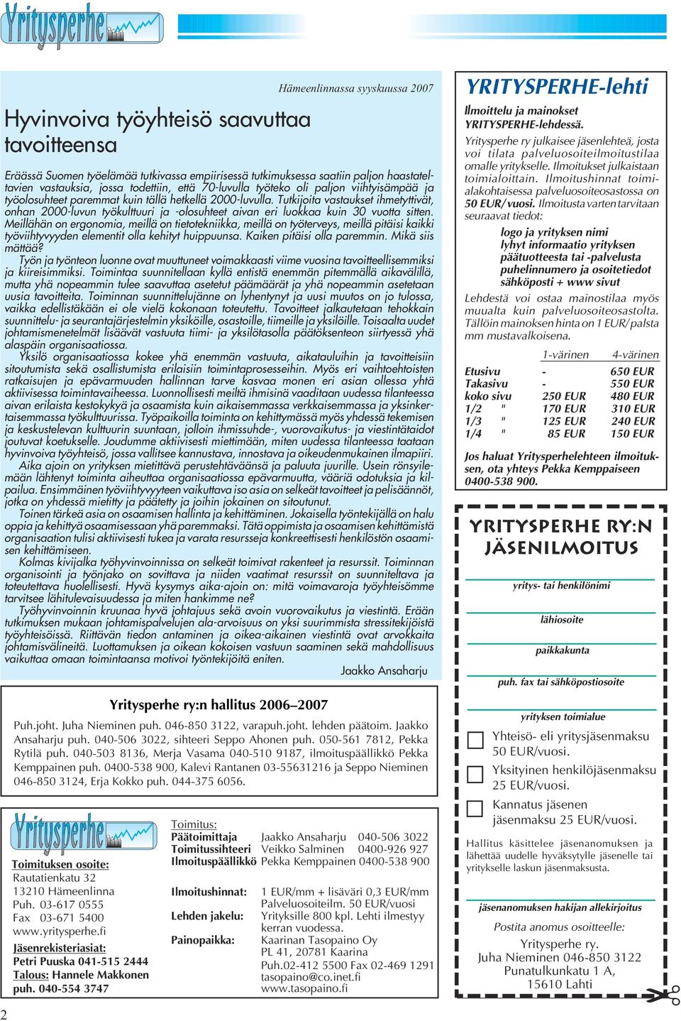 0400-538 900, Kalevi Rantanen 03-55631216 ja Seppo Nieminen 046-850 3124, Erja Kokko puh. 044-375 6056. Toimituksen osoite: Rautatienkatu 32 13210 Hämeenlinna Puh. 03-617 0555 Fax 03-671 5400 www.