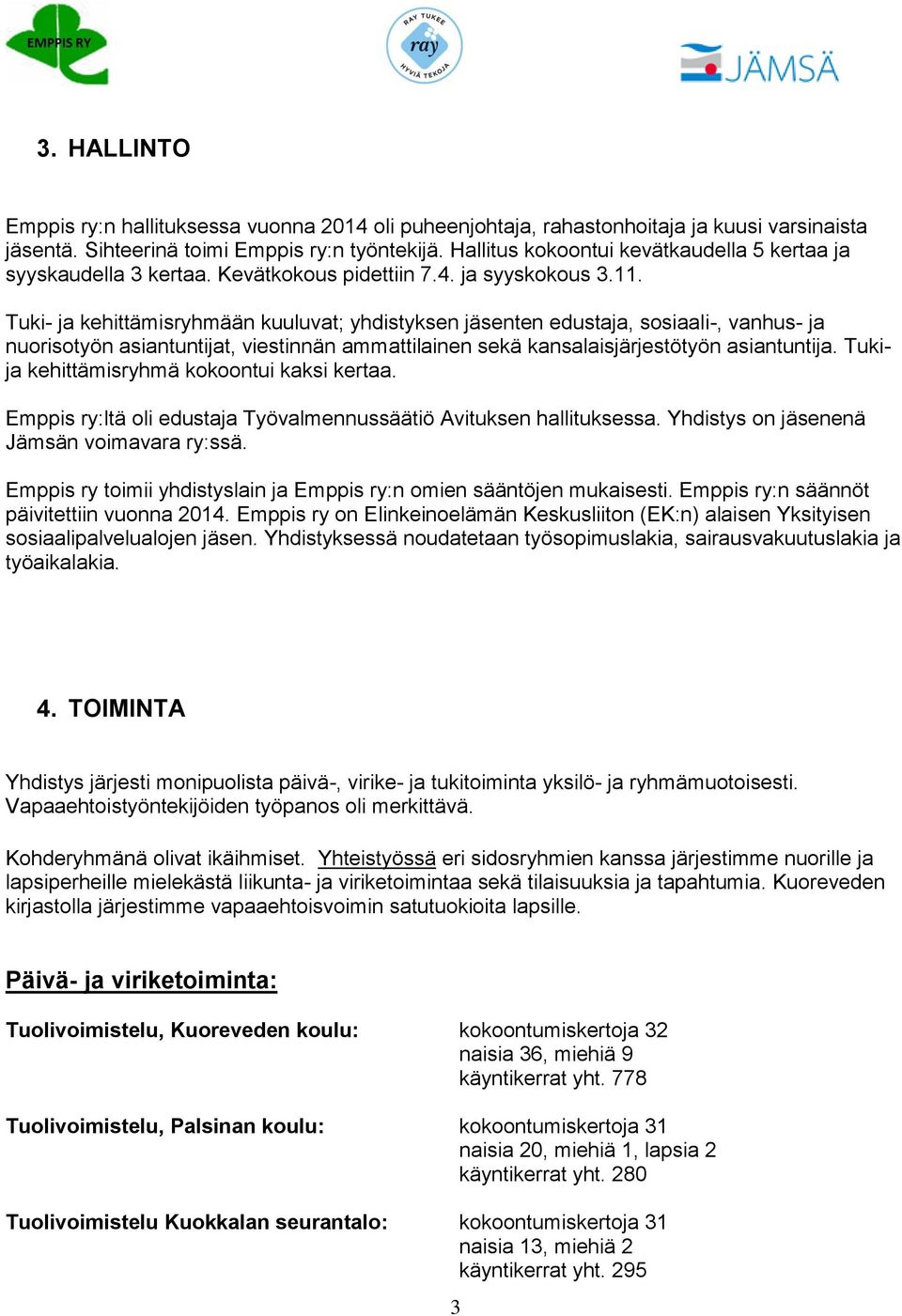 Tuki- ja kehittämisryhmään kuuluvat; yhdistyksen jäsenten edustaja, sosiaali-, vanhus- ja nuorisotyön asiantuntijat, viestinnän ammattilainen sekä kansalaisjärjestötyön asiantuntija.