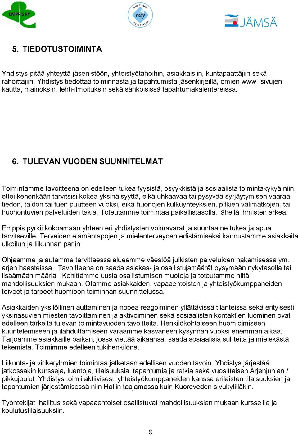 TULEVAN VUODEN SUUNNITELMAT Toimintamme tavoitteena on edelleen tukea fyysistä, psyykkistä ja sosiaalista toimintakykyä niin, ettei kenenkään tarvitsisi kokea yksinäisyyttä, eikä uhkaavaa tai pysyvää