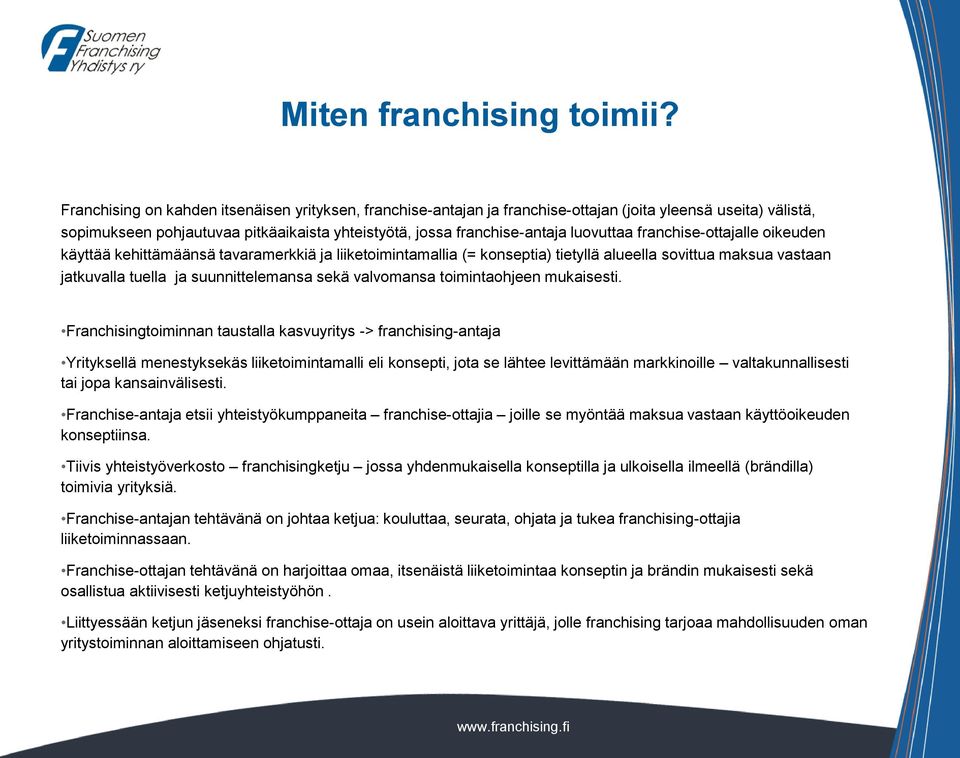 franchise-ottajalle oikeuden käyttää kehittämäänsä tavaramerkkiä ja liiketoimintamallia (= konseptia) tietyllä alueella sovittua maksua vastaan jatkuvalla tuella ja suunnittelemansa sekä valvomansa