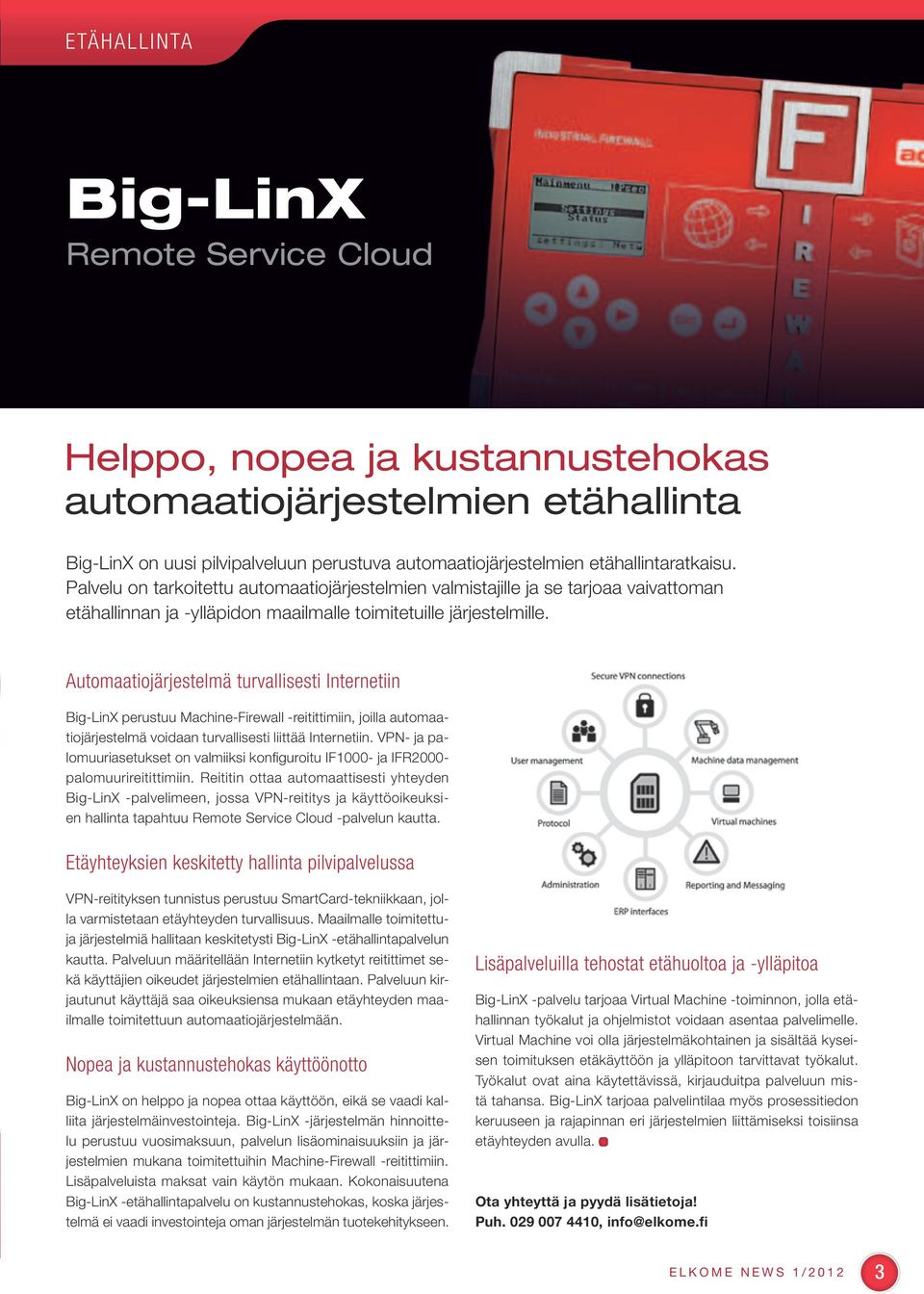 Automaatiojärjestelmä turvallisesti Internetiin Big-LinX perustuu Machine-Firewall -reitittimiin, joilla automaatiojärjestelmä voidaan turvallisesti liittää Internetiin.