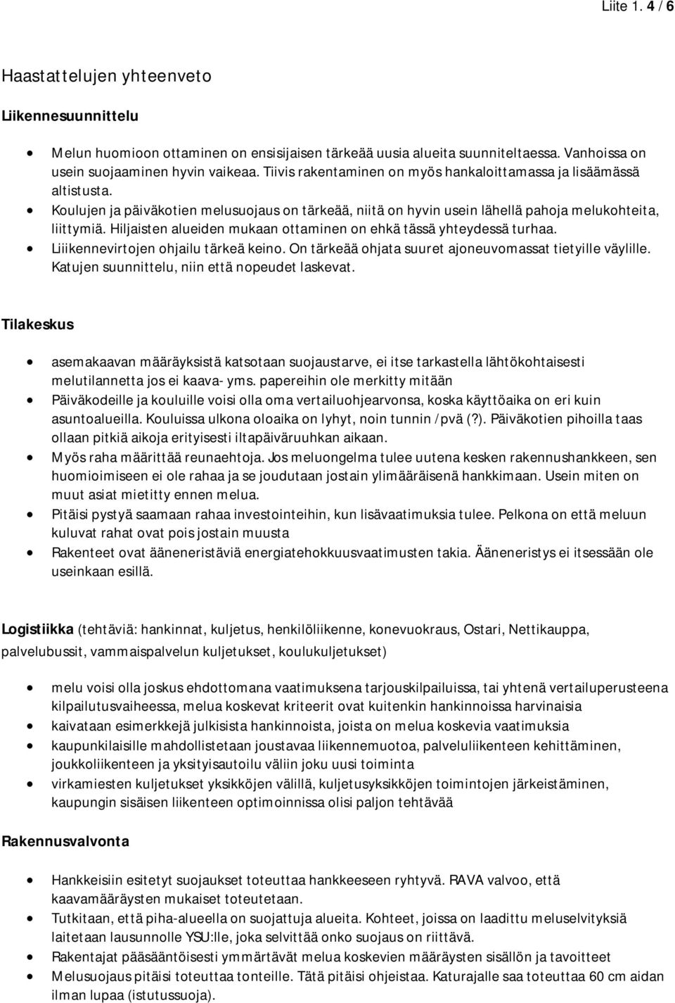 Hiljaisten alueiden mukaan ottaminen on ehkä tässä yhteydessä turhaa. Liiikennevirtojen ohjailu tärkeä keino. On tärkeää ohjata suuret ajoneuvomassat tietyille väylille.