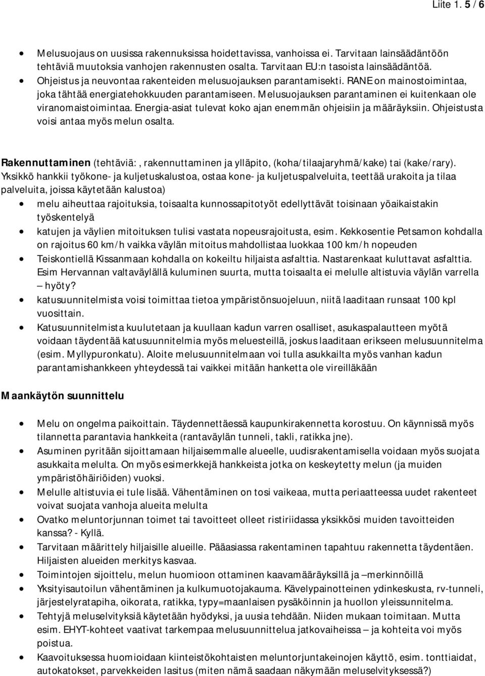 Melusuojauksen parantaminen ei kuitenkaan ole viranomaistoimintaa. Energia-asiat tulevat koko ajan enemmän ohjeisiin ja määräyksiin. Ohjeistusta voisi antaa myös melun osalta.