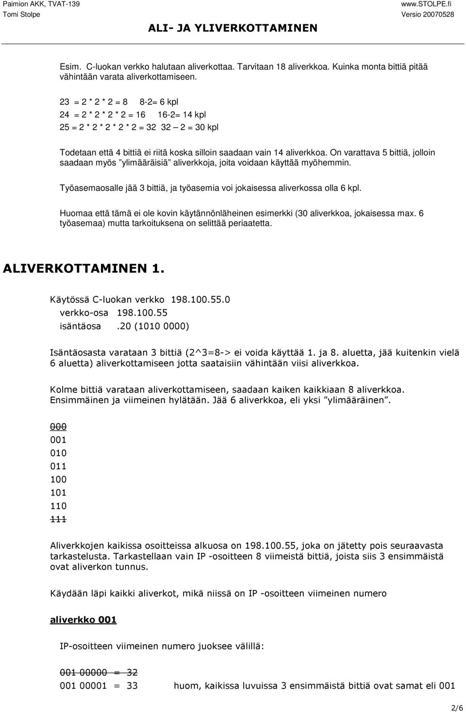 On varattava 5 bittiä, jolloin saadaan myös ylimääräisiä aliverkkoja, joita voidaan käyttää myöhemmin. Työasemaosalle jää 3 bittiä, ja työasemia voi jokaisessa aliverkossa olla 6 kpl.