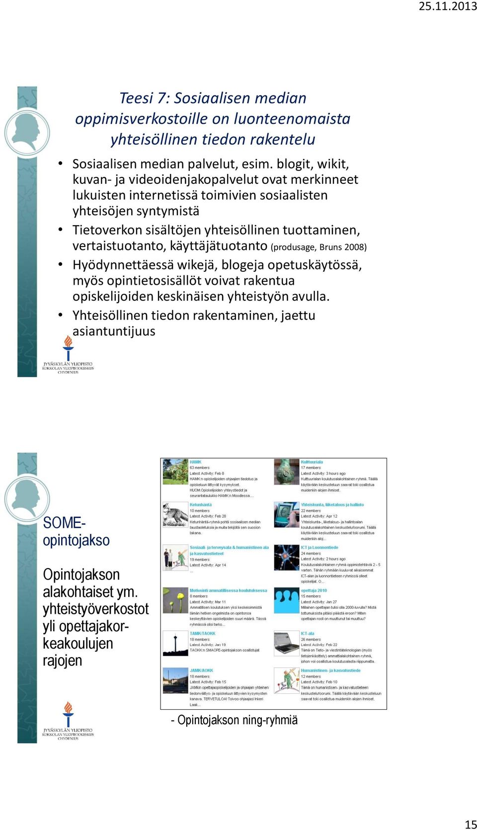 tuottaminen, vertaistuotanto, käyttäjätuotanto (produsage, Bruns 2008) Hyödynnettäessä wikejä, blogeja opetuskäytössä, myös opintietosisällöt voivat rakentua opiskelijoiden