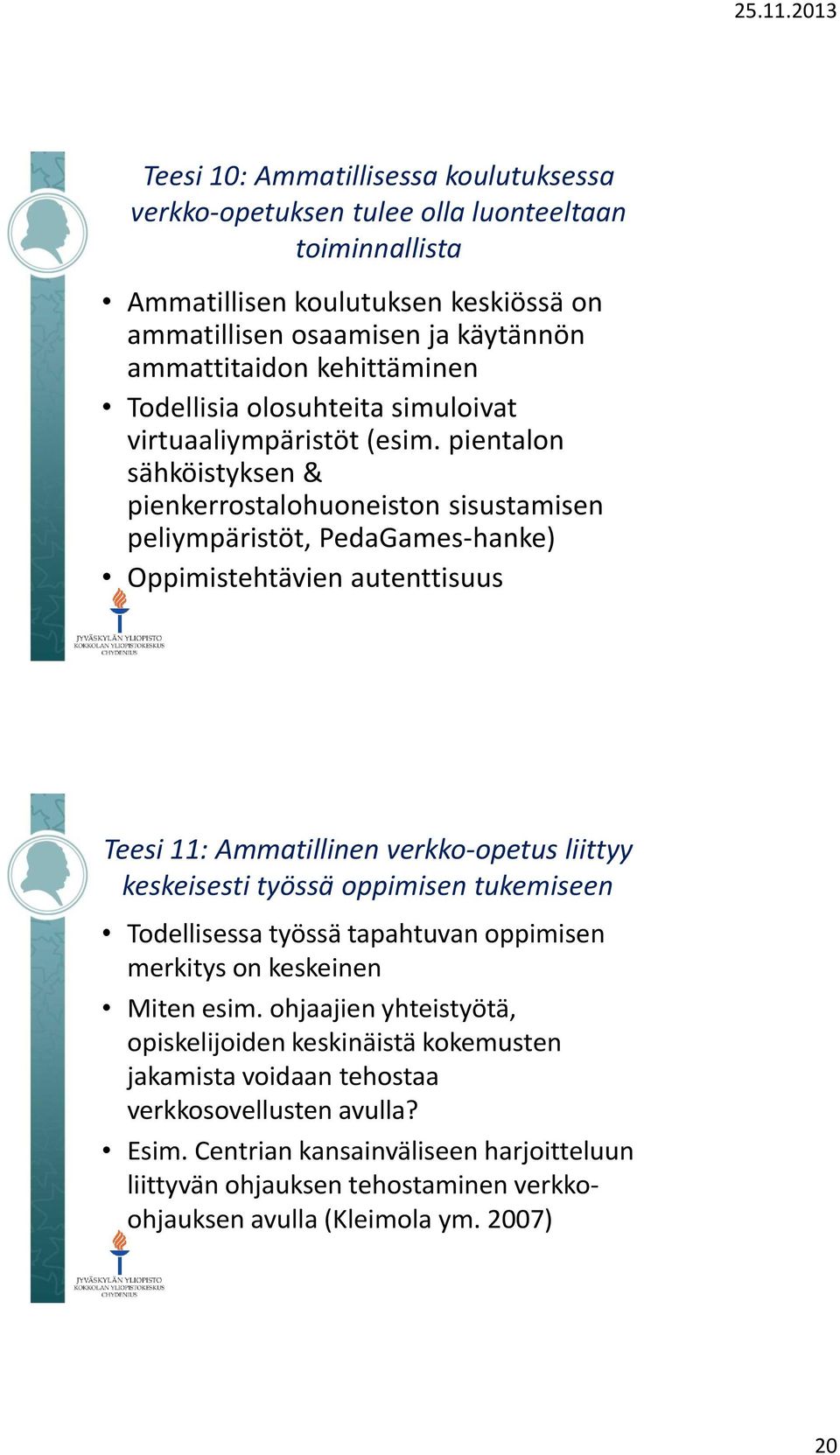 pientalon sähköistyksen & pienkerrostalohuoneiston sisustamisen peliympäristöt, PedaGames-hanke) Oppimistehtävien autenttisuus Teesi 11: Ammatillinen verkko-opetus liittyy keskeisesti työssä