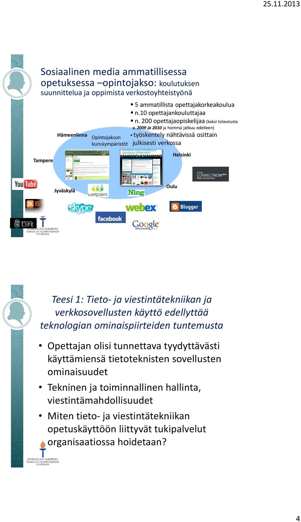 2009 ja 2010 ja homma jatkuu edelleen) Opintojakson työskentely nähtävissä osittain kurssiympäristöt julkisesti verkossa Tampere Helsinki Jyväskylä Oulu Teesi 1: Tieto- ja viestintätekniikan