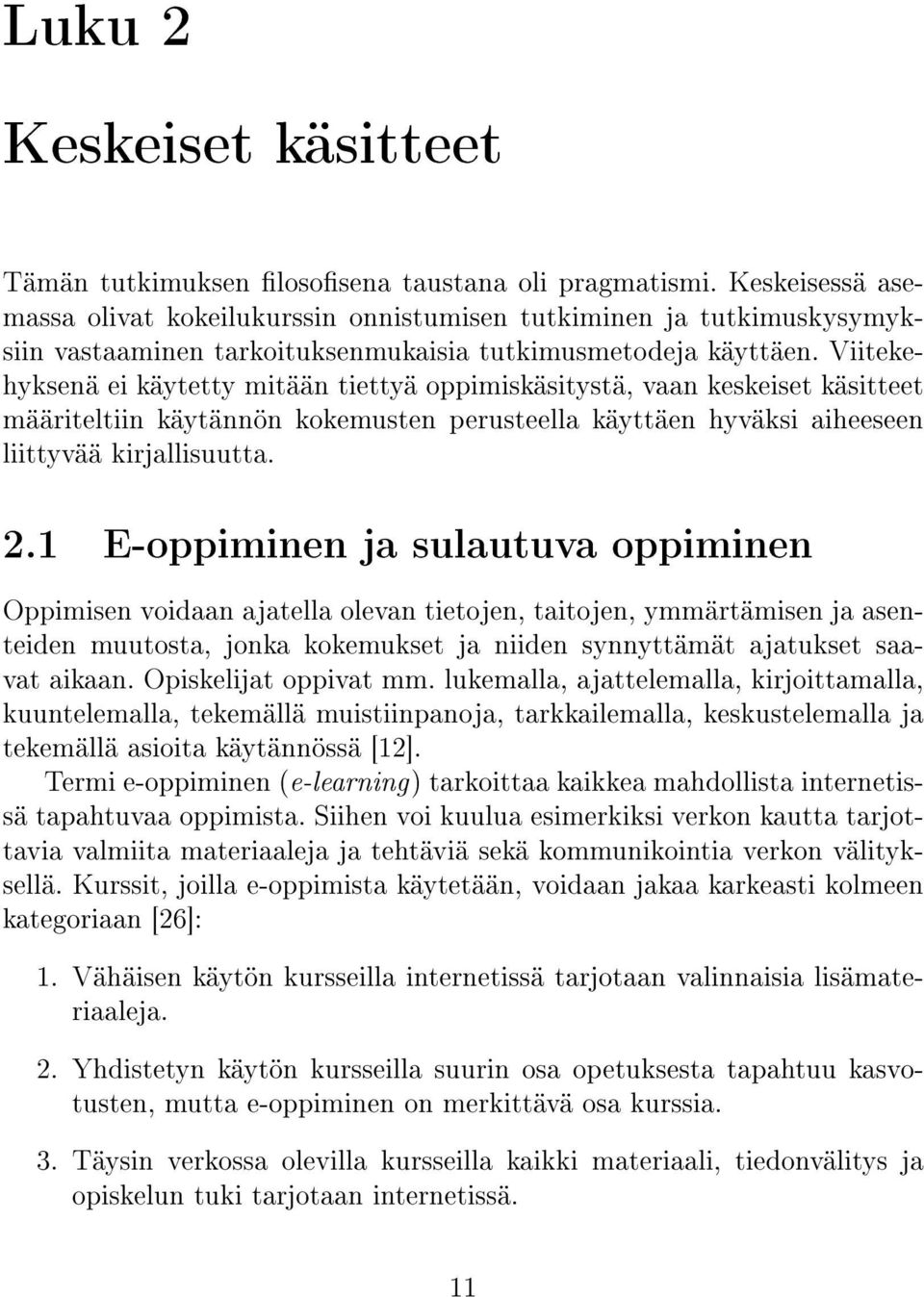 Viitekehyksenä ei käytetty mitään tiettyä oppimiskäsitystä, vaan keskeiset käsitteet määriteltiin käytännön kokemusten perusteella käyttäen hyväksi aiheeseen liittyvää kirjallisuutta. 2.