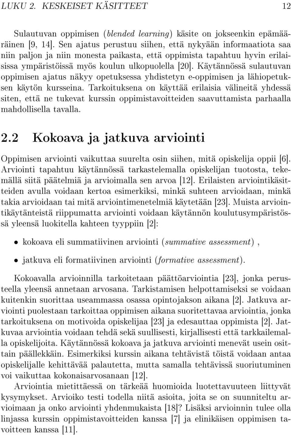 Käytännössä sulautuvan oppimisen ajatus näkyy opetuksessa yhdistetyn e-oppimisen ja lähiopetuksen käytön kursseina.
