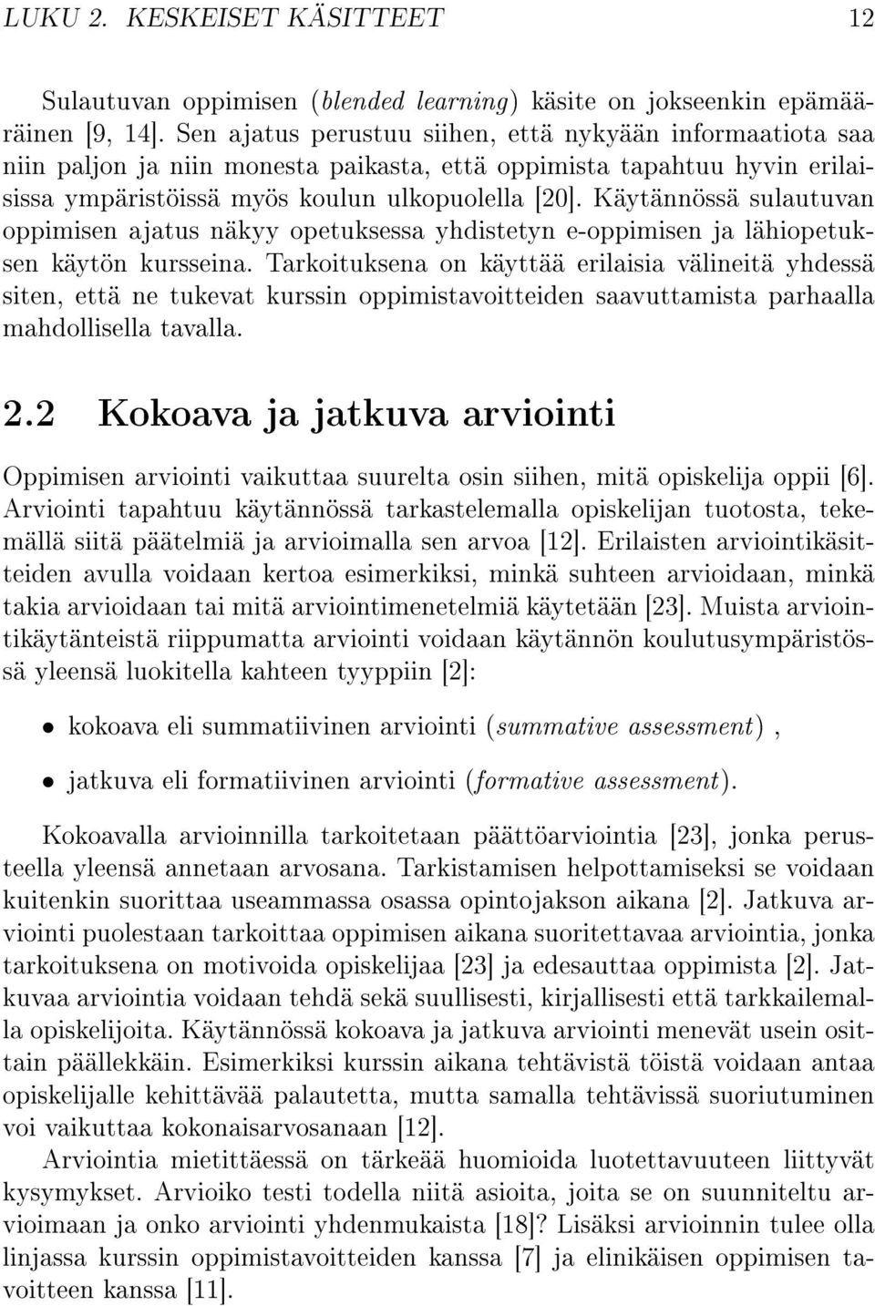 Käytännössä sulautuvan oppimisen ajatus näkyy opetuksessa yhdistetyn e-oppimisen ja lähiopetuksen käytön kursseina.