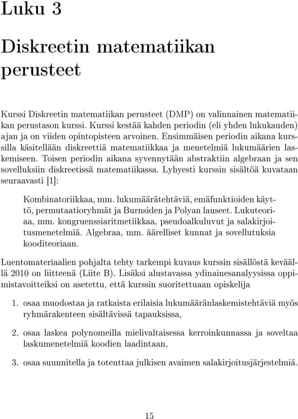 Ensimmäisen periodin aikana kurssilla käsitellään diskreettiä matematiikkaa ja menetelmiä lukumäärien laskemiseen.