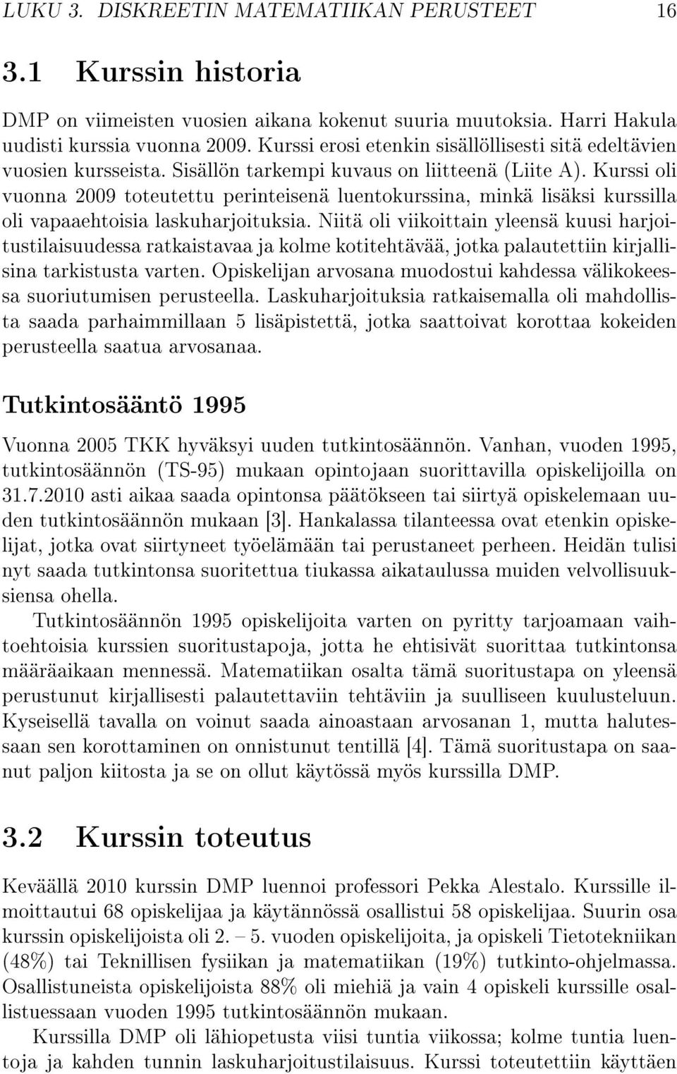 Kurssi oli vuonna 2009 toteutettu perinteisenä luentokurssina, minkä lisäksi kurssilla oli vapaaehtoisia laskuharjoituksia.