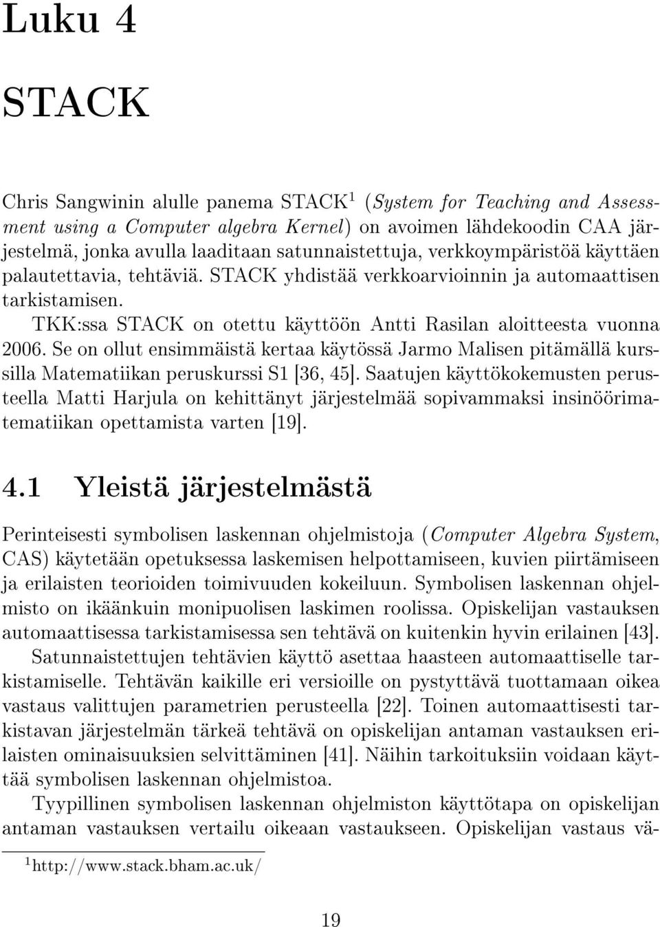 TKK:ssa STACK on otettu käyttöön Antti Rasilan aloitteesta vuonna 2006. Se on ollut ensimmäistä kertaa käytössä Jarmo Malisen pitämällä kurssilla Matematiikan peruskurssi S1 [36, 45].