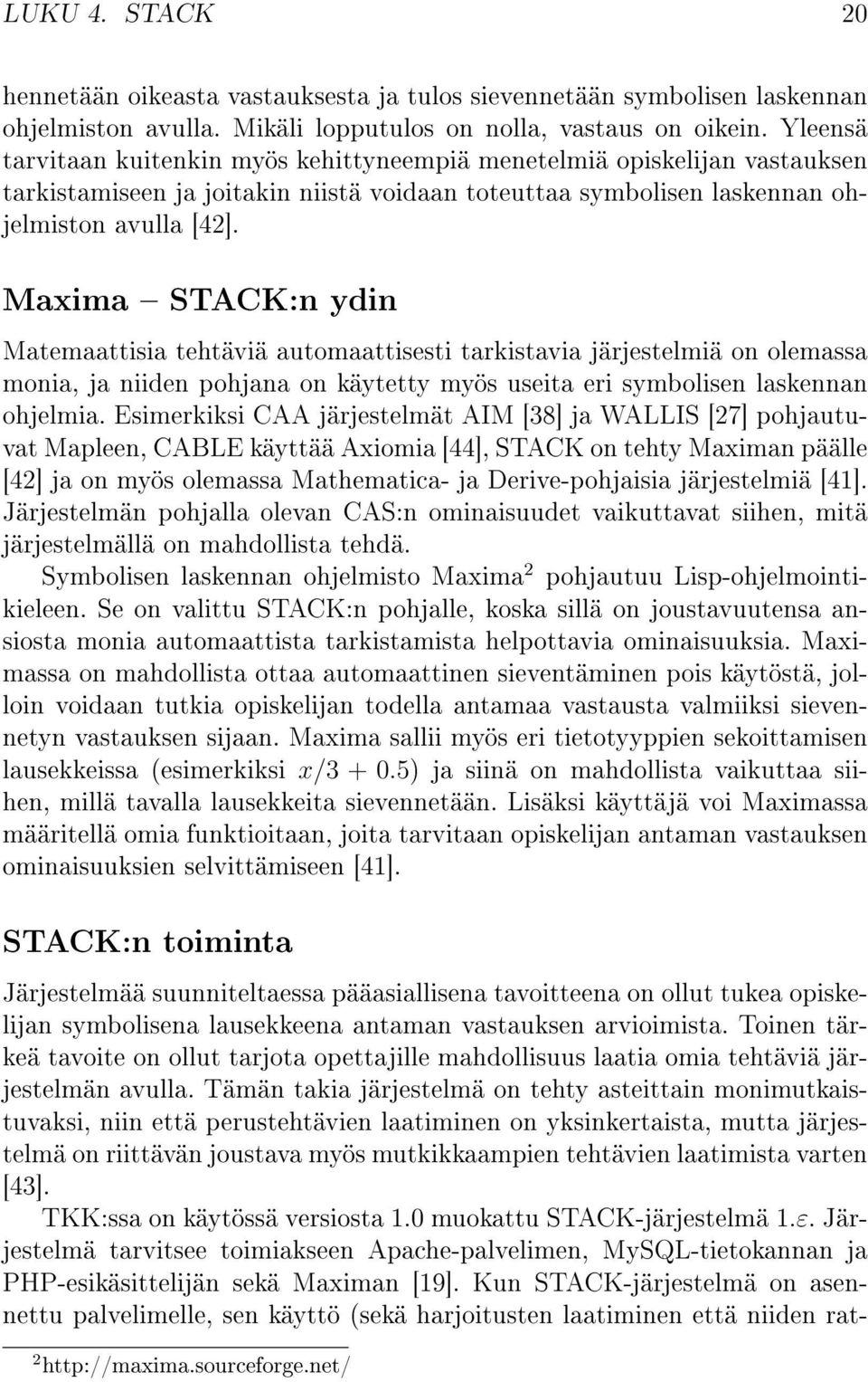 Maxima STACK:n ydin Matemaattisia tehtäviä automaattisesti tarkistavia järjestelmiä on olemassa monia, ja niiden pohjana on käytetty myös useita eri symbolisen laskennan ohjelmia.