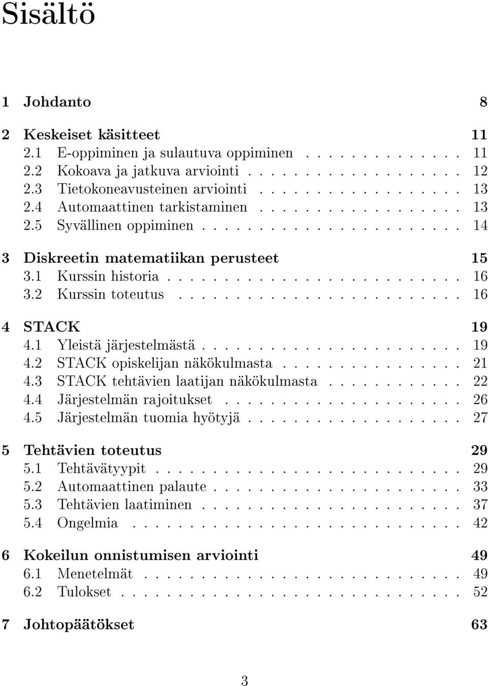 2 Kurssin toteutus......................... 16 4 STACK 19 4.1 Yleistä järjestelmästä....................... 19 4.2 STACK opiskelijan näkökulmasta................ 21 4.